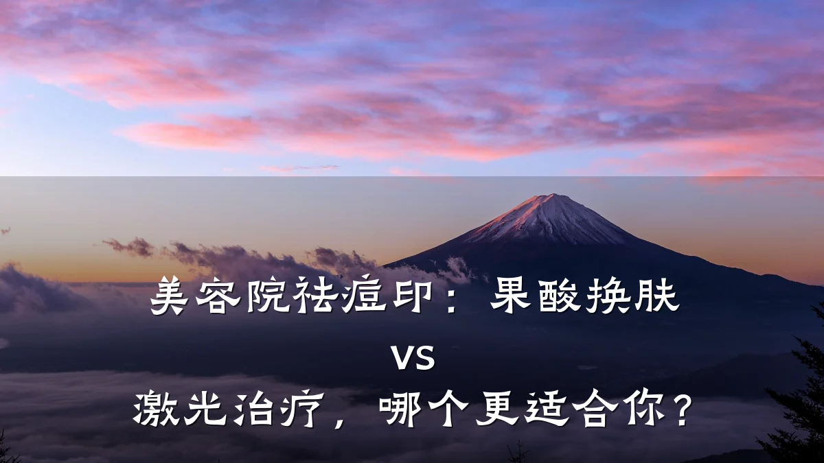美容院祛痘印：果酸换肤 vs 激光治疗，哪个更适合你？