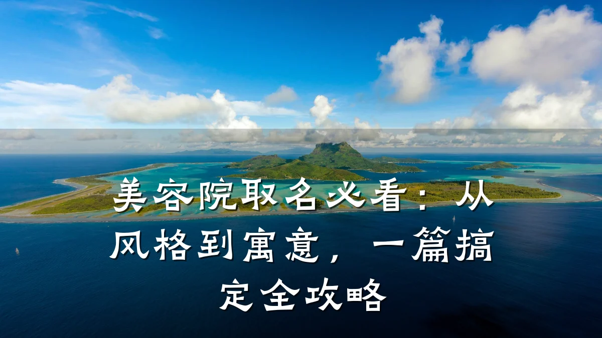 美容院取名必看:从风格到寓意,一篇搞定全攻略