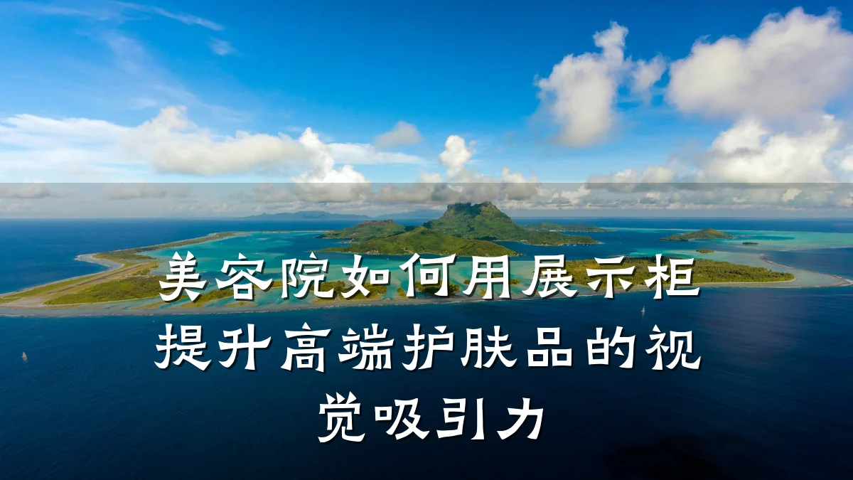 美容院如何用展示柜提升高端护肤品的视觉吸引力