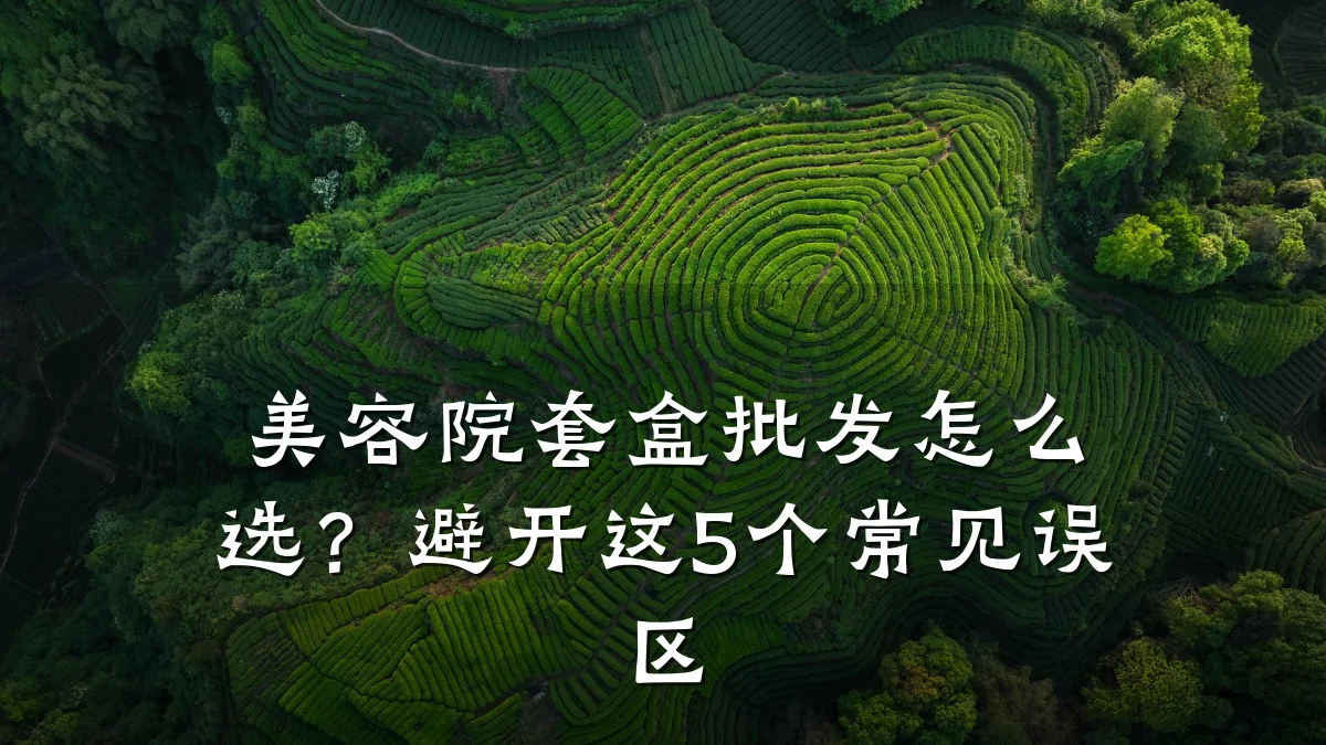 美容院套盒批发怎么选？避开这5个常见误区