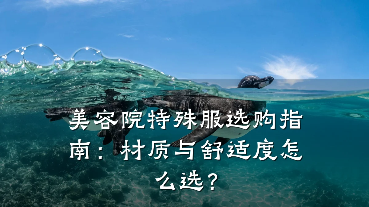 美容院特殊服选购指南：材质与舒适度怎么选？