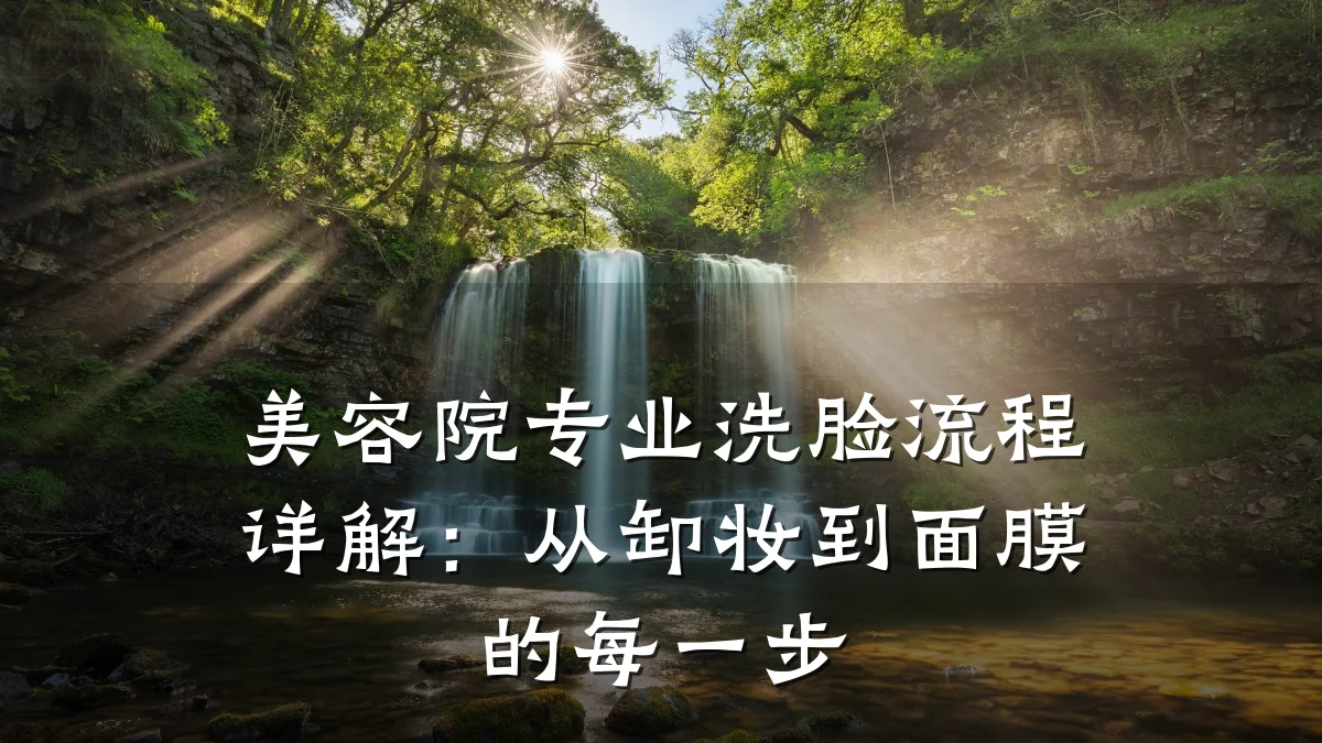 美容院专业洗脸流程详解：从卸妆到面膜的每一步