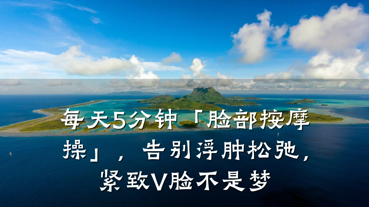 每天5分钟「脸部按摩操」，告别浮肿松弛，紧致V脸不是梦