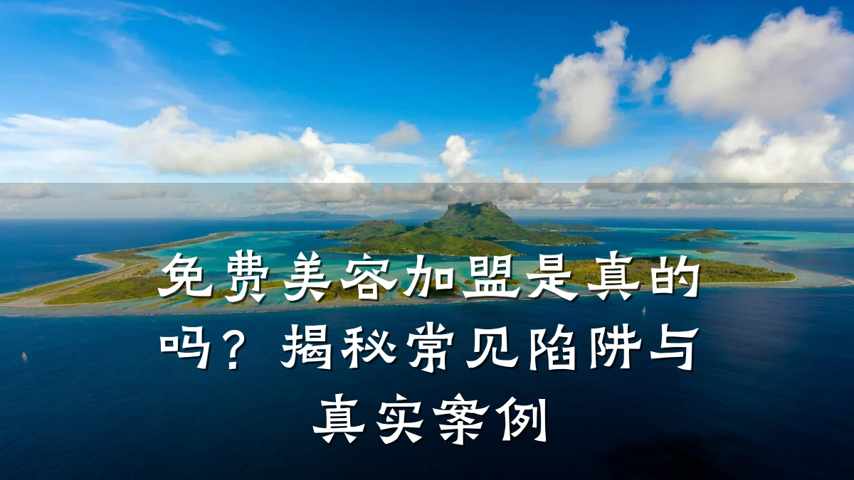 免费美容加盟是真的吗？揭秘常见陷阱与真实案例