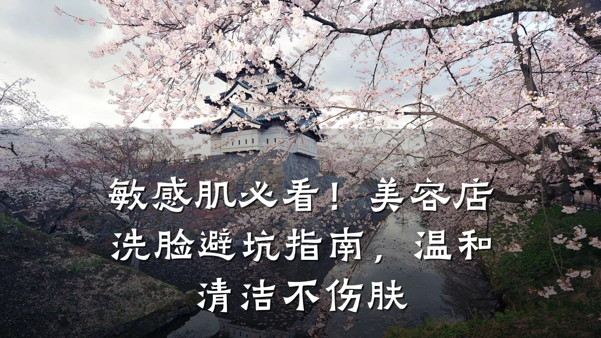 敏感肌必看!美容店洗脸避坑指南,温和清洁不伤肤
