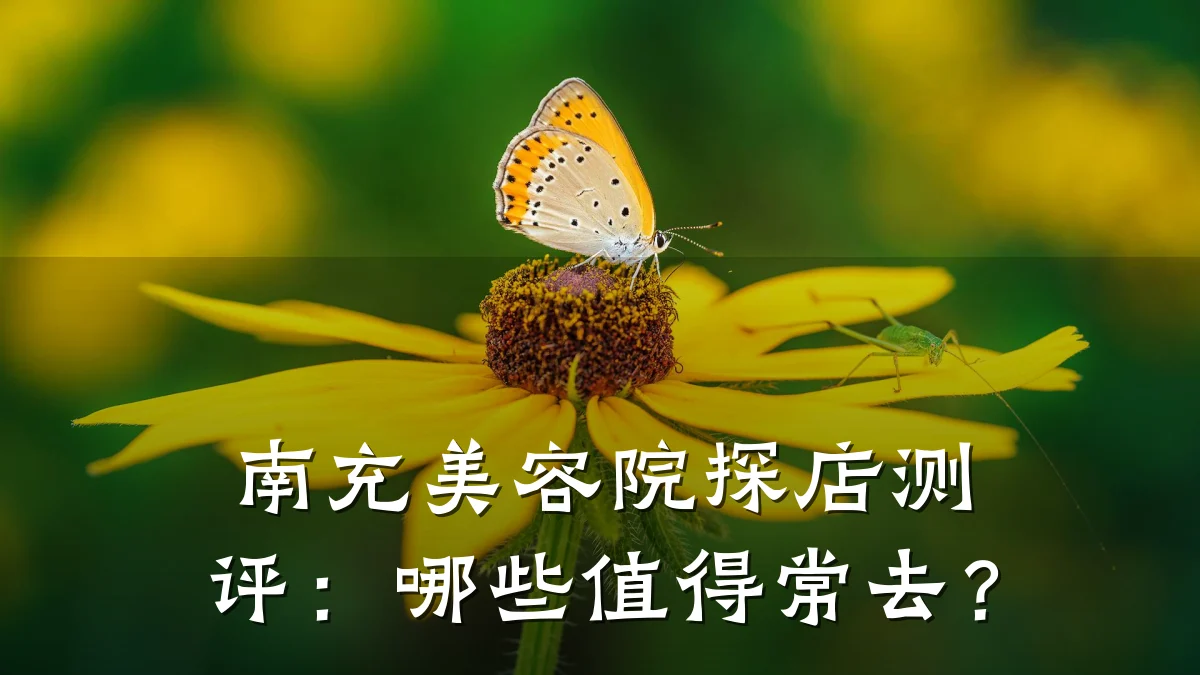 南充美容院探店测评:哪些值得常去?