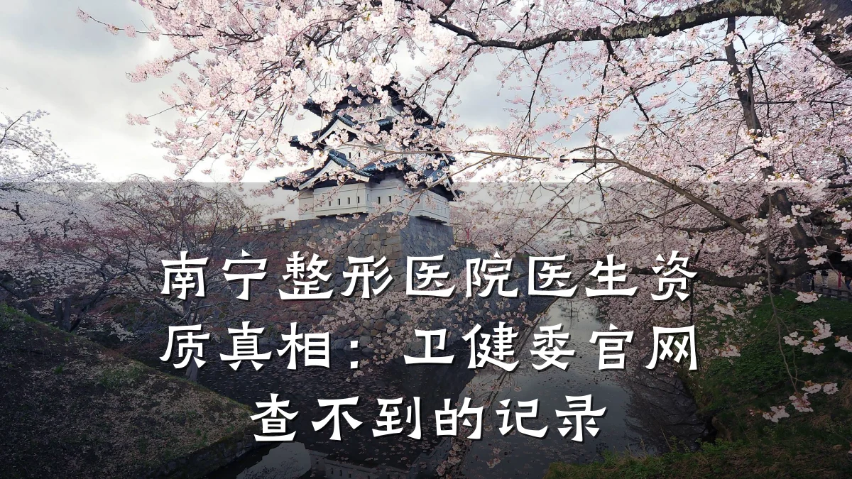 南宁整形医院医生资质真相：卫健委官网查不到的记录