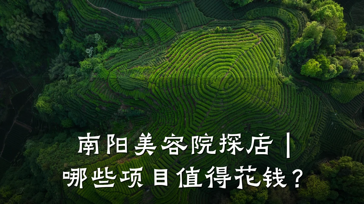 南阳美容院探店｜哪些项目值得花钱？