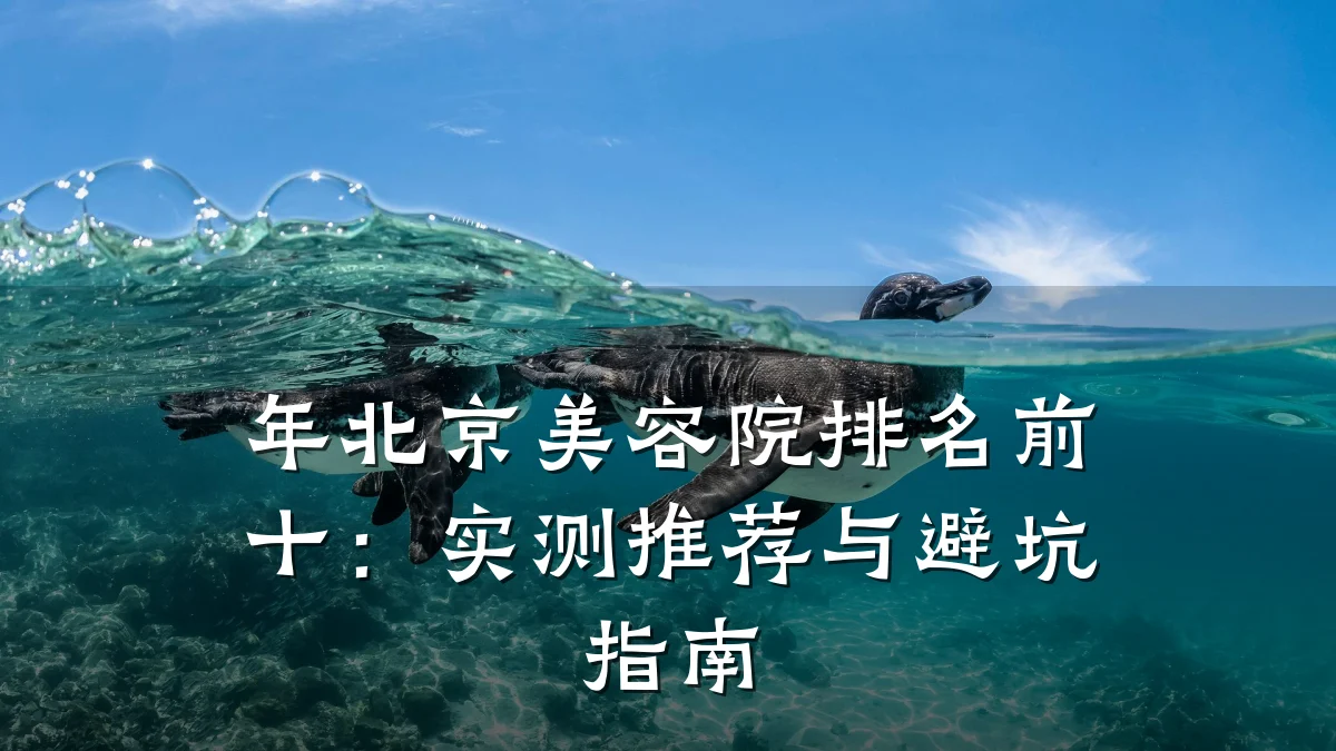 年北京美容院排名前十:实测推荐与避坑指南