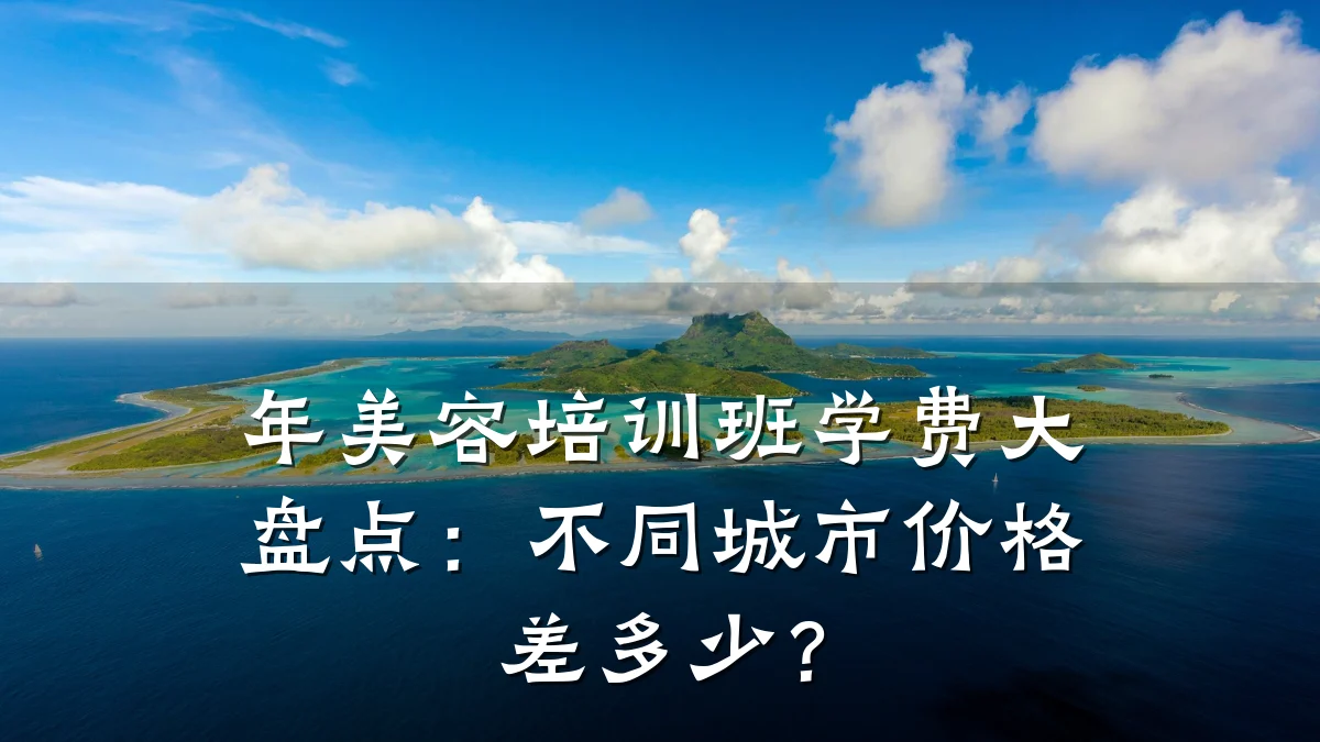 年美容培训班学费大盘点：不同城市价格差多少？