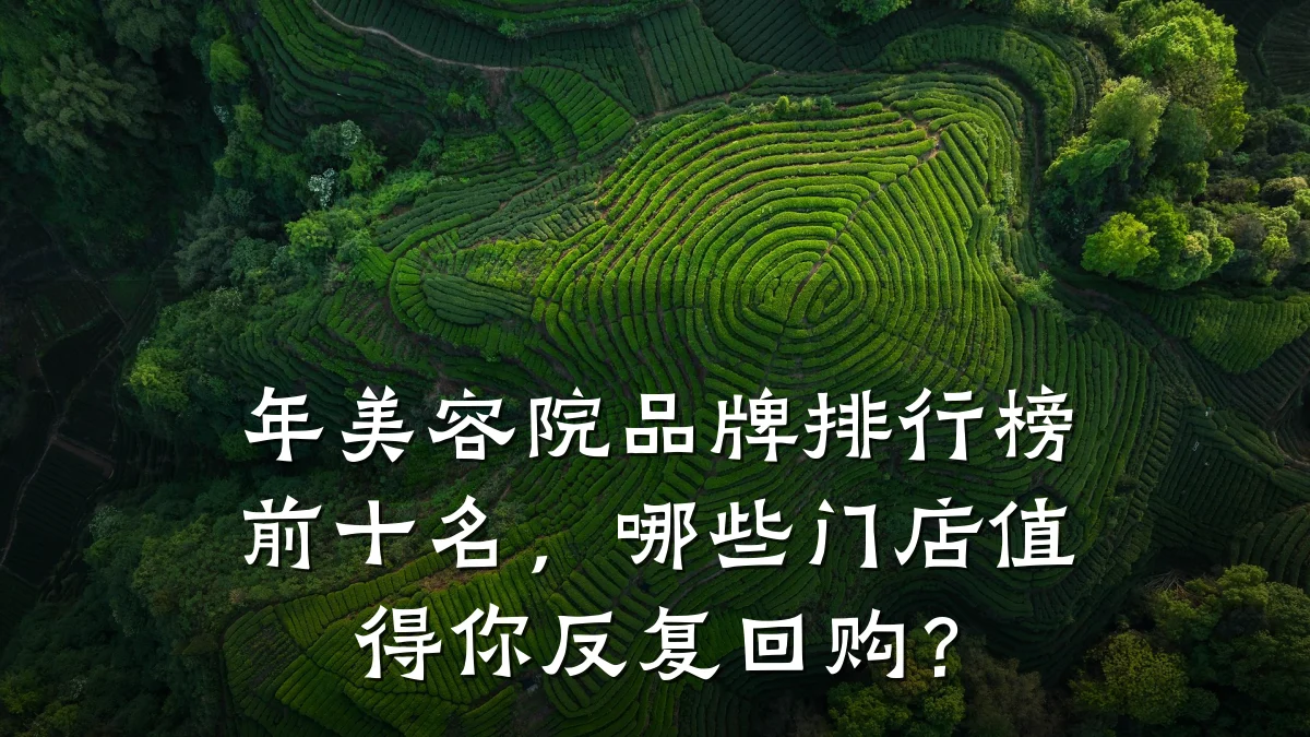 年美容院品牌排行榜前十名，哪些门店值得你反复回购？