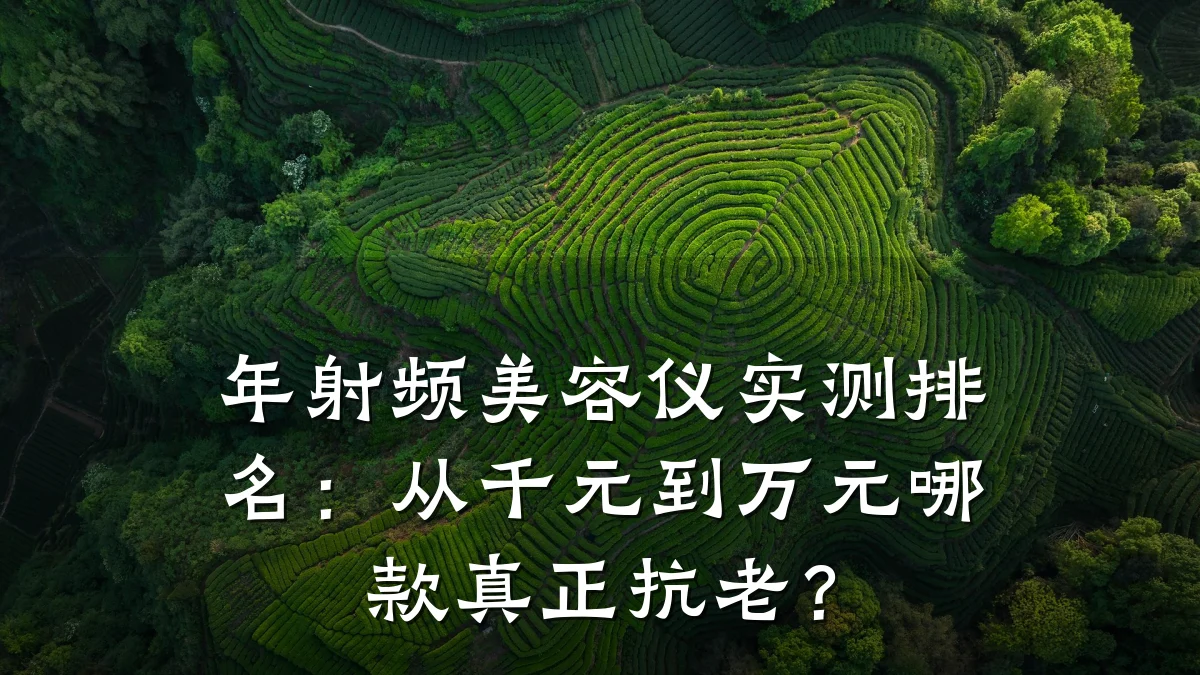 年射频美容仪实测排名：从千元到万元哪款真正抗老？