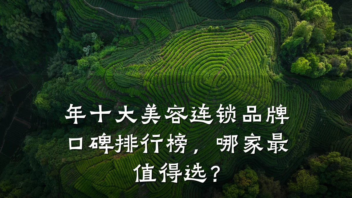 年十大美容连锁品牌口碑排行榜，哪家最值得选？