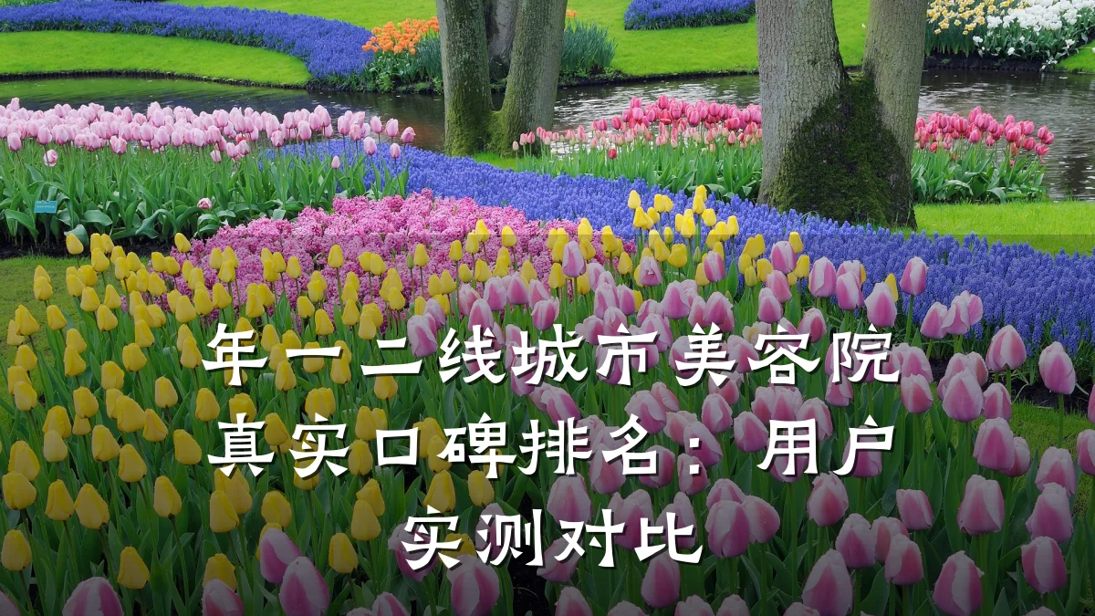 年一二线城市美容院真实口碑排名:用户实测对比