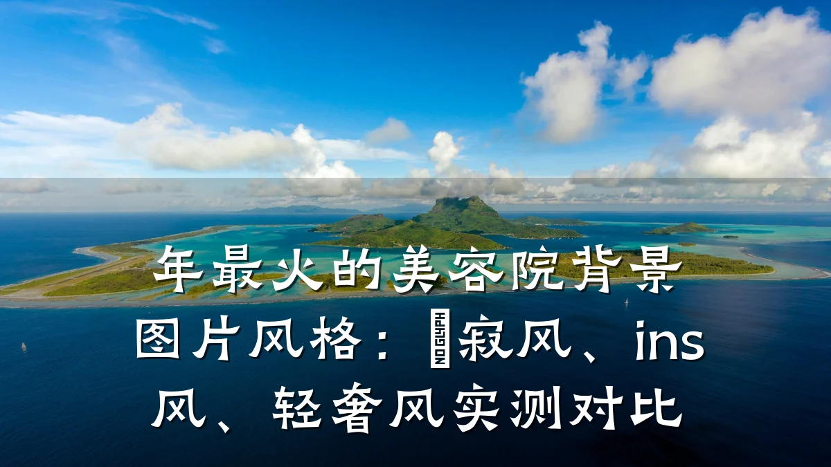 年最火的美容院背景图片风格：侘寂风、ins风、轻奢风实测对比