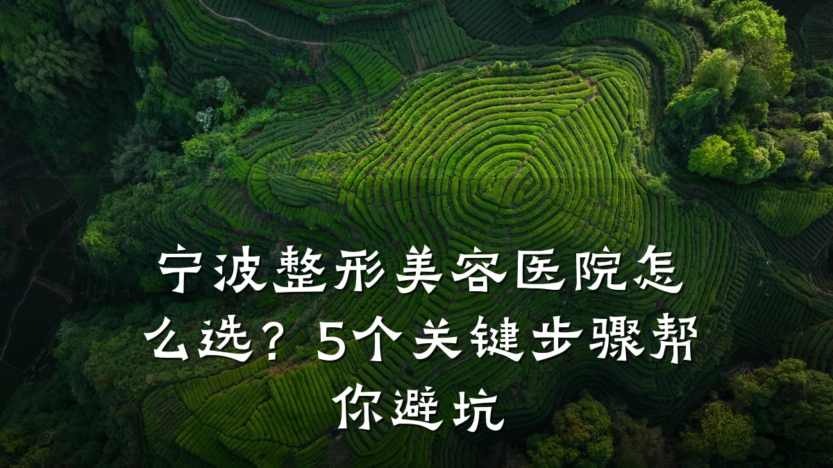 宁波整形美容医院怎么选？5个关键步骤帮你避坑