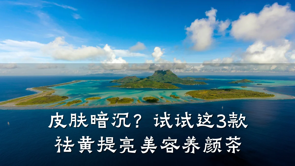 皮肤暗沉？试试这3款祛黄提亮美容养颜茶
