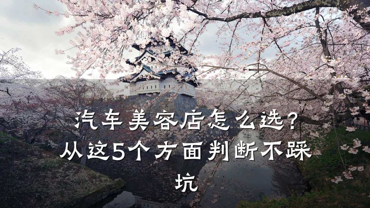 汽车美容店怎么选？从这5个方面判断不踩坑
