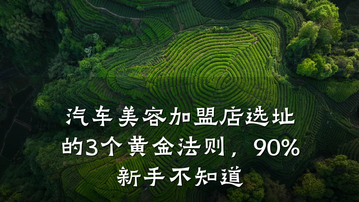 汽车美容加盟店选址的3个黄金法则，90%新手不知道