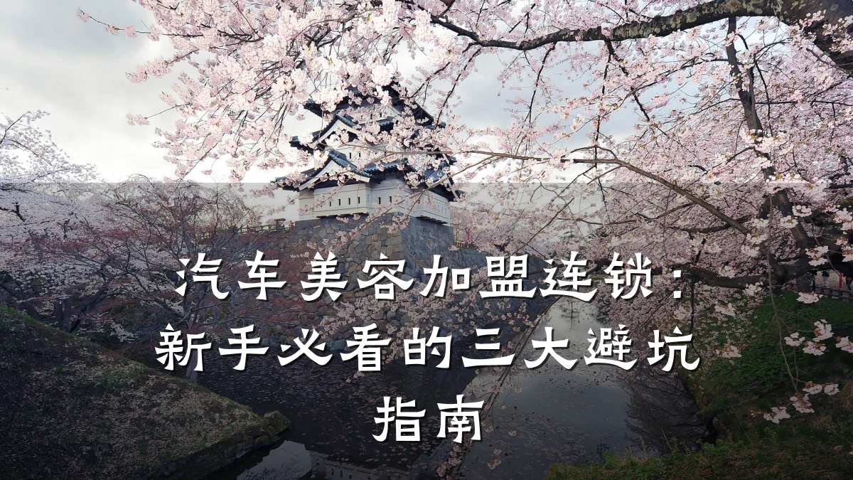 汽车美容加盟连锁：新手必看的三大避坑指南