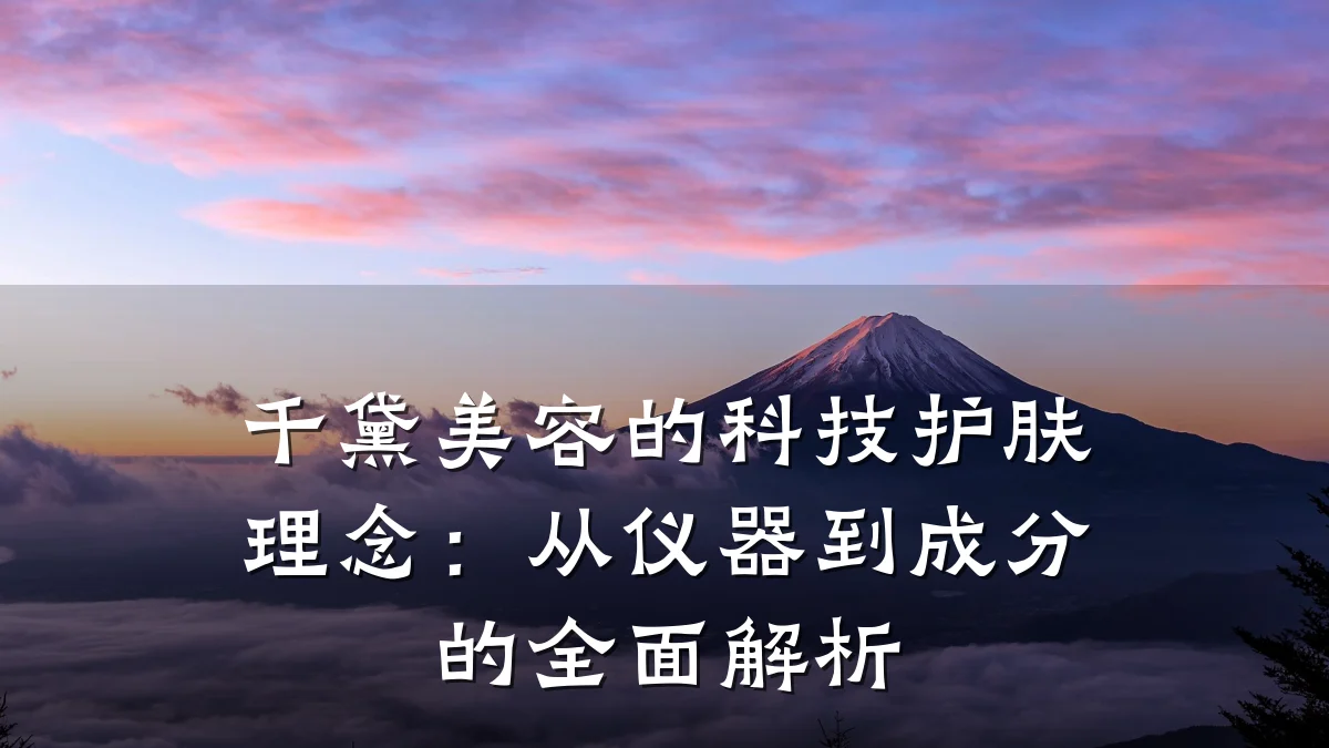 千黛美容的科技护肤理念：从仪器到成分的全面解析