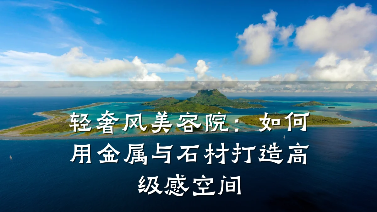 轻奢风美容院：如何用金属与石材打造高级感空间