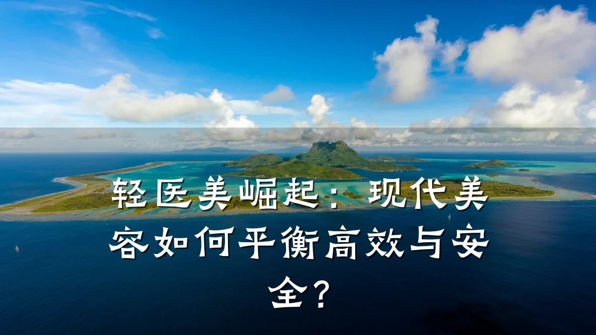 轻医美崛起:现代美容如何平衡高效与安全?