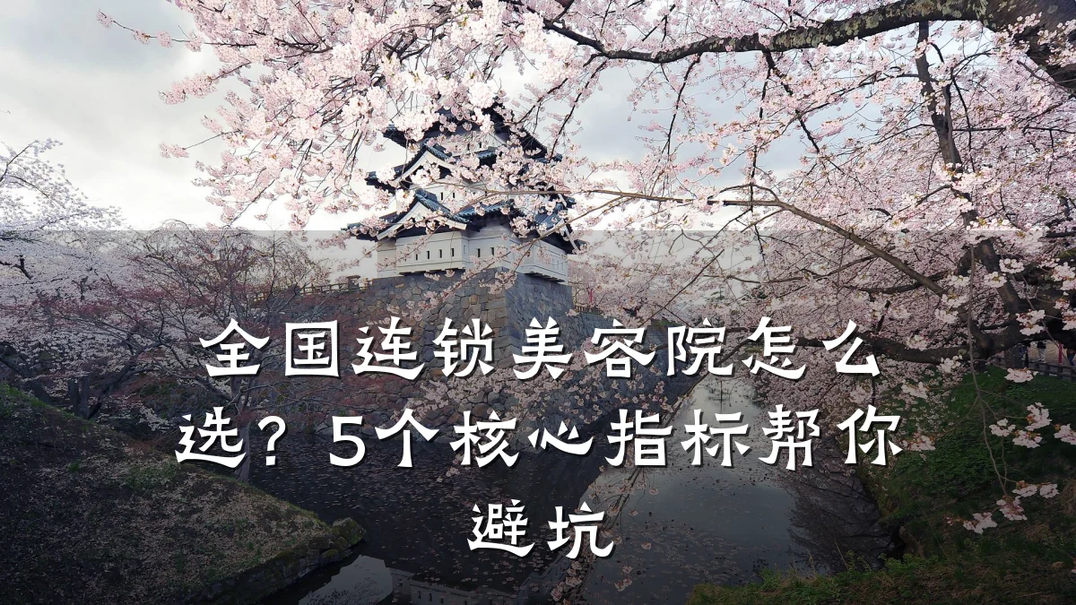 全国连锁美容院怎么选？5个核心指标帮你避坑