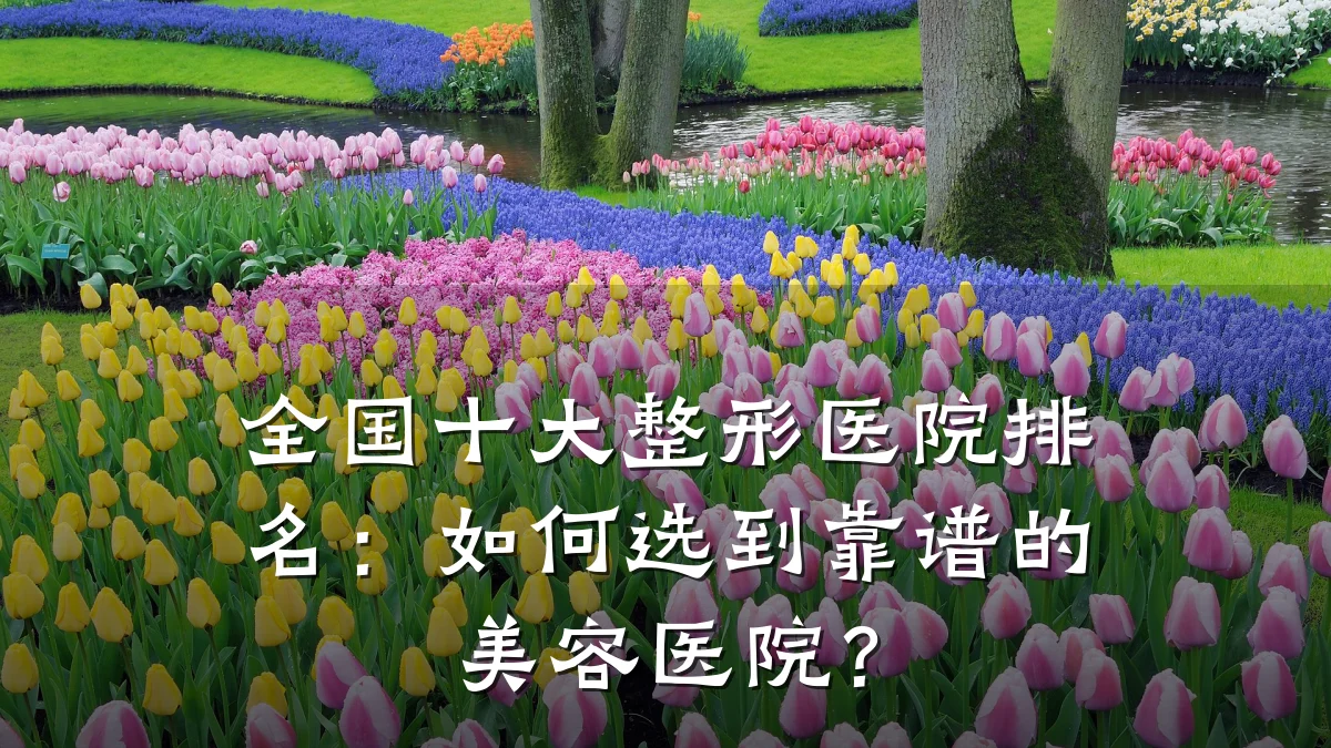 全国十大整形医院排名：如何选到靠谱的美容医院？