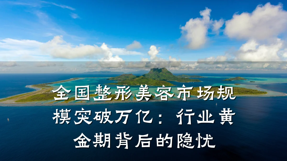 全国整形美容市场规模突破万亿：行业黄金期背后的隐忧