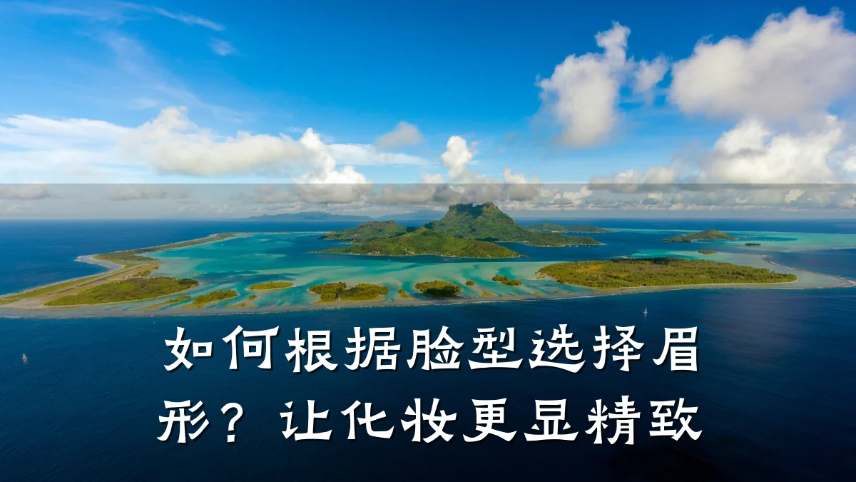 如何根据脸型选择眉形？让化妆更显精致