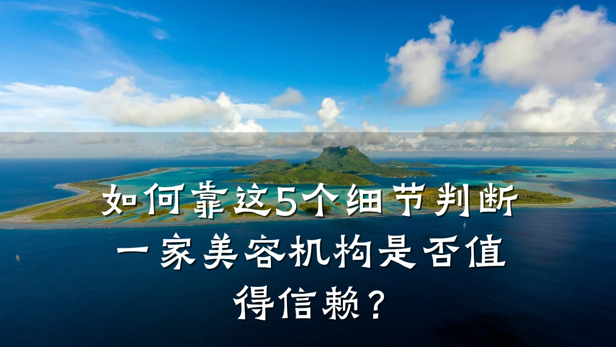 如何靠这5个细节判断一家美容机构是否值得信赖？