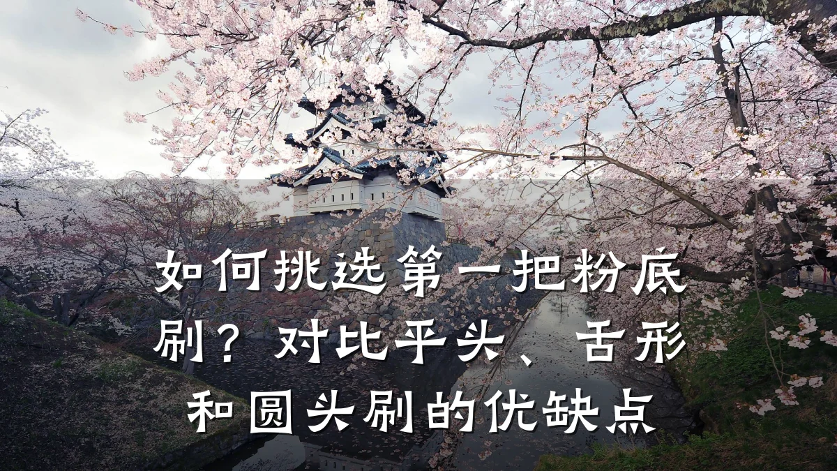 如何挑选第一把粉底刷?对比平头、舌形和圆头刷的优缺点
