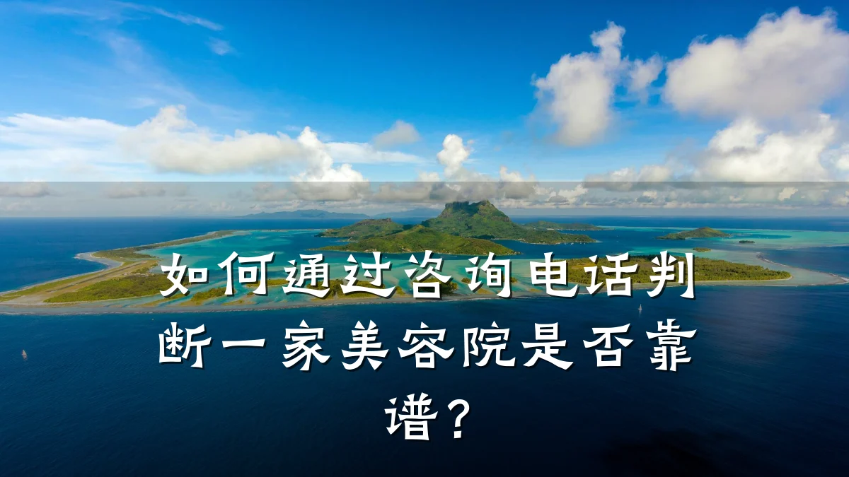 如何通过咨询电话判断一家美容院是否靠谱？