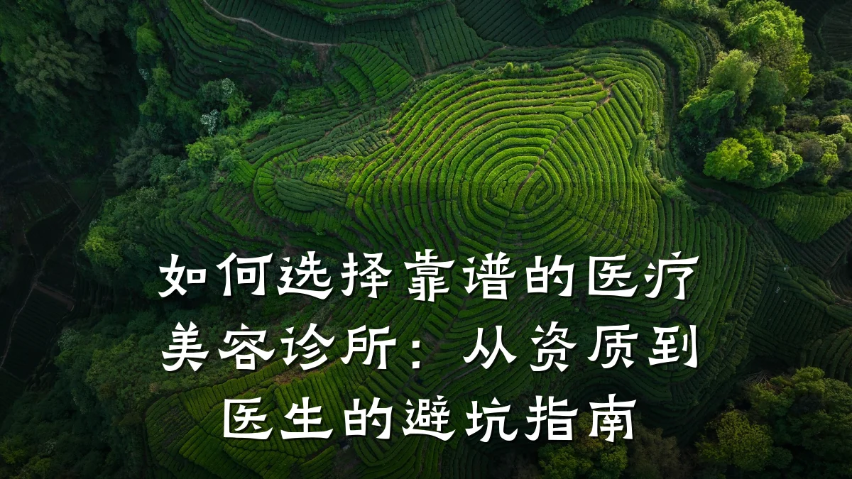 如何选择靠谱的医疗美容诊所:从资质到医生的避坑指南