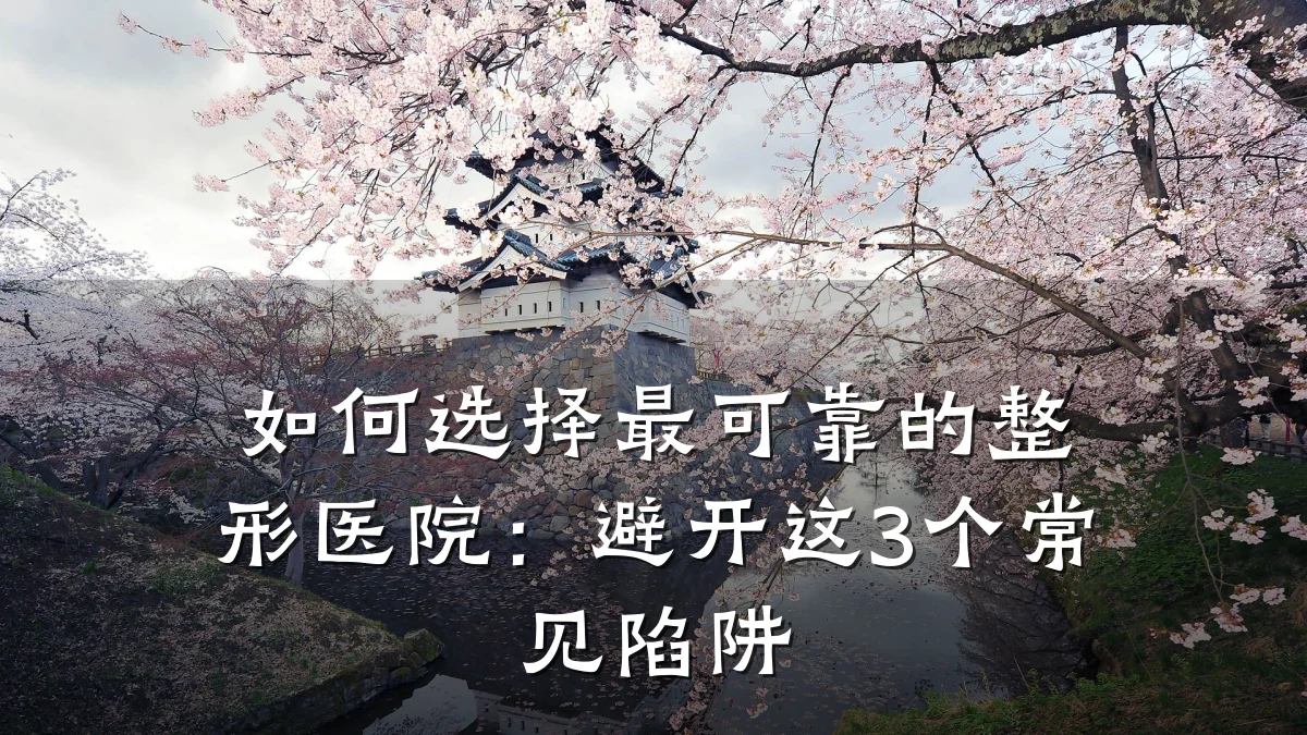 如何选择最可靠的整形医院：避开这3个常见陷阱