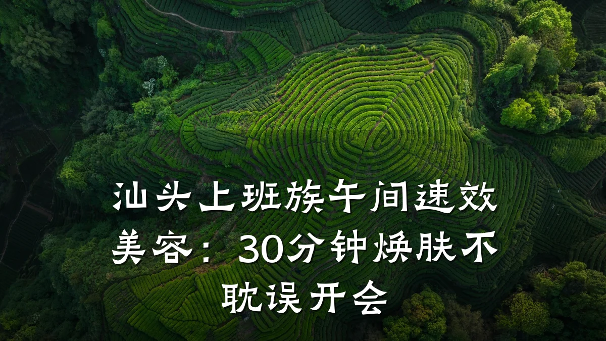 汕头上班族午间速效美容:30分钟焕肤不耽误开会