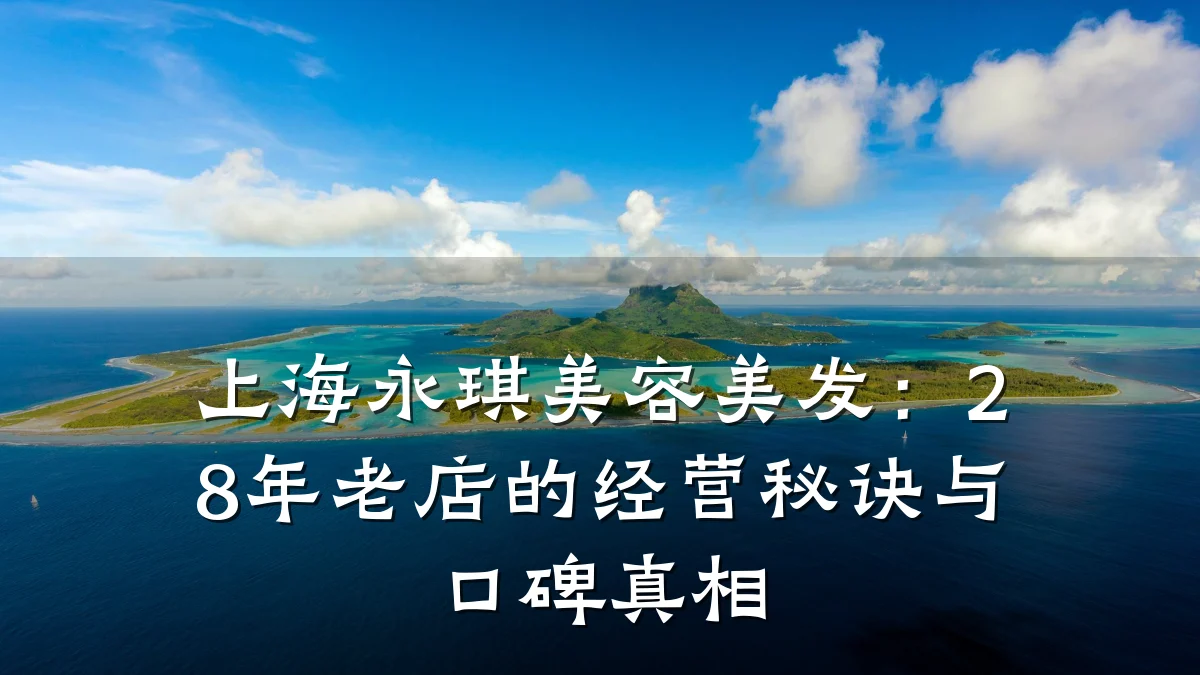 上海永琪美容美发：28年老店的经营秘诀与口碑真相