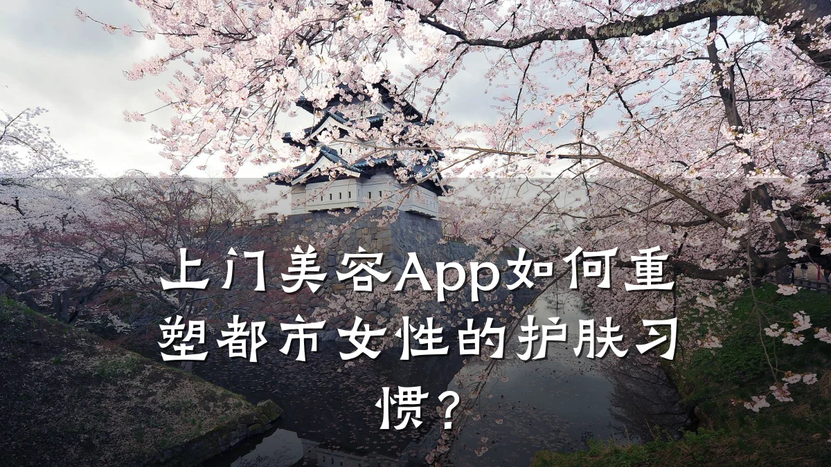 上门美容App如何重塑都市女性的护肤习惯？