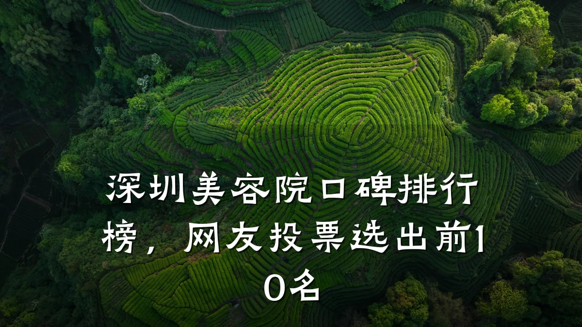 深圳美容院口碑排行榜，网友投票选出前10名