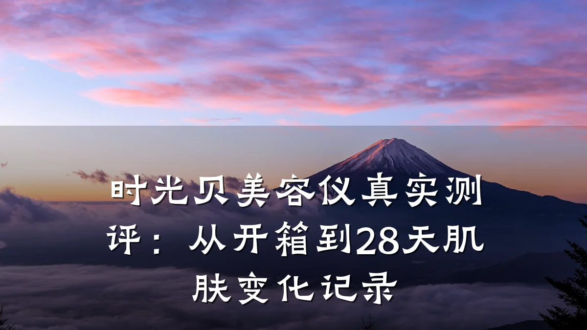时光贝美容仪真实测评：从开箱到28天肌肤变化记录