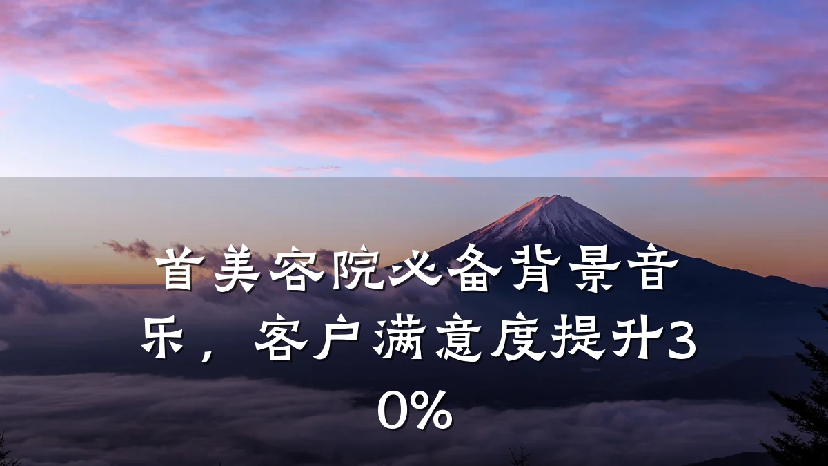 首美容院必备背景音乐,客户满意度提升30%