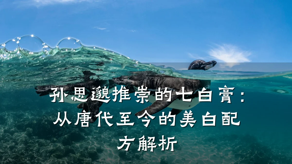 孙思邈推崇的七白膏：从唐代至今的美白配方解析