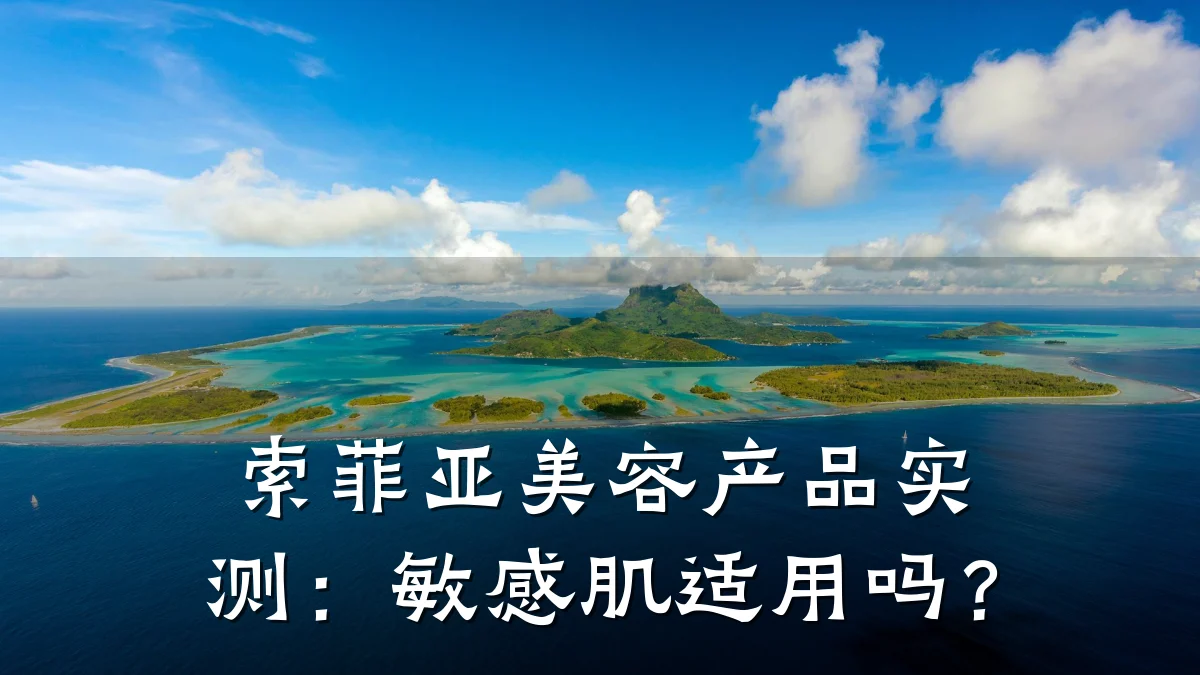 索菲亚美容产品实测：敏感肌适用吗？