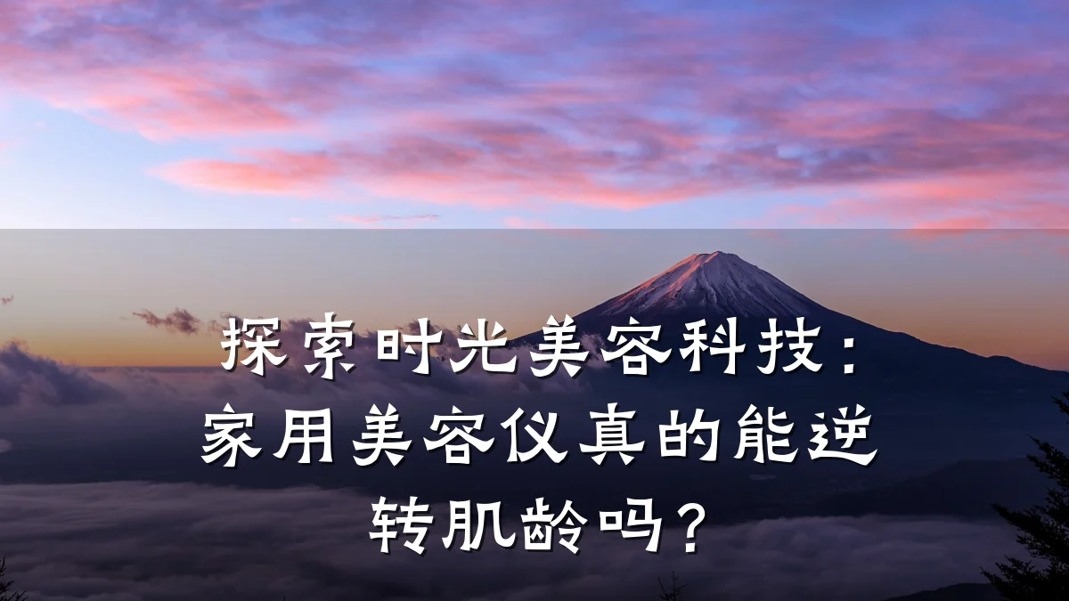 探索时光美容科技:家用美容仪真的能逆转肌龄吗?