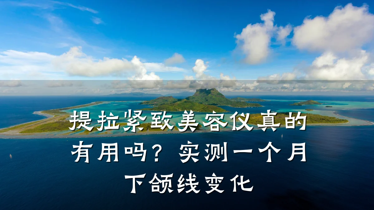 提拉紧致美容仪真的有用吗？实测一个月下颌线变化
