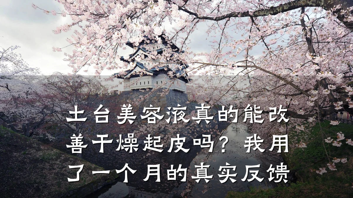 土台美容液真的能改善干燥起皮吗？我用了一个月的真实反馈