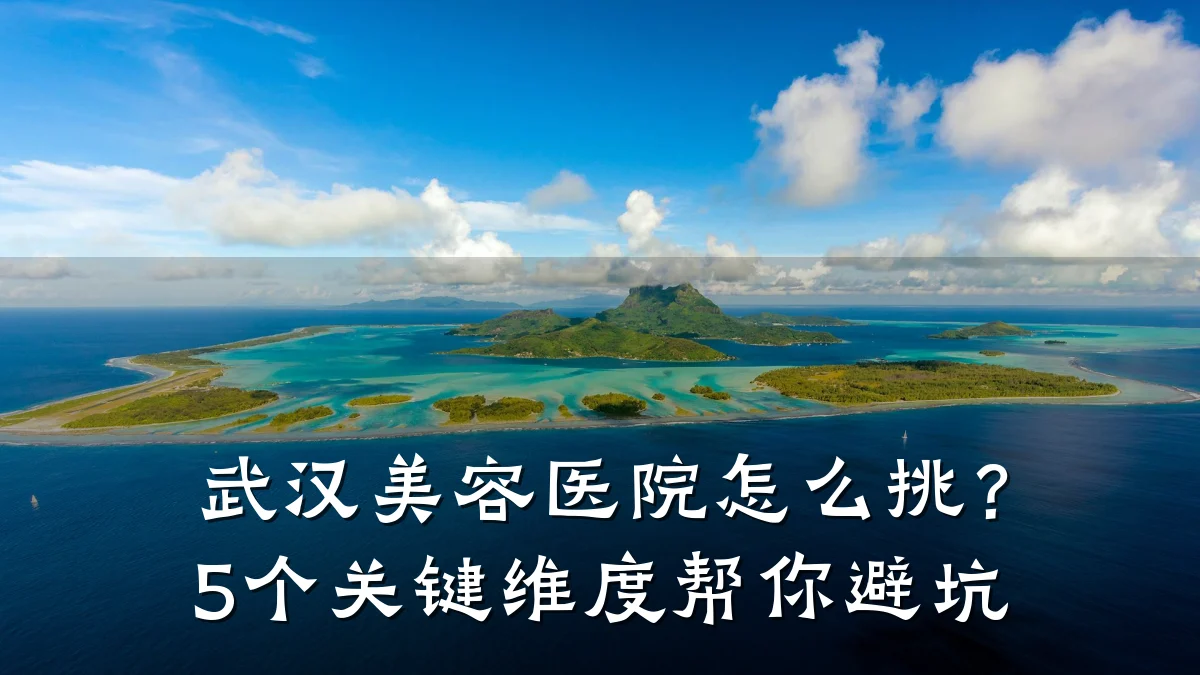 武汉美容医院怎么挑?5个关键维度帮你避坑