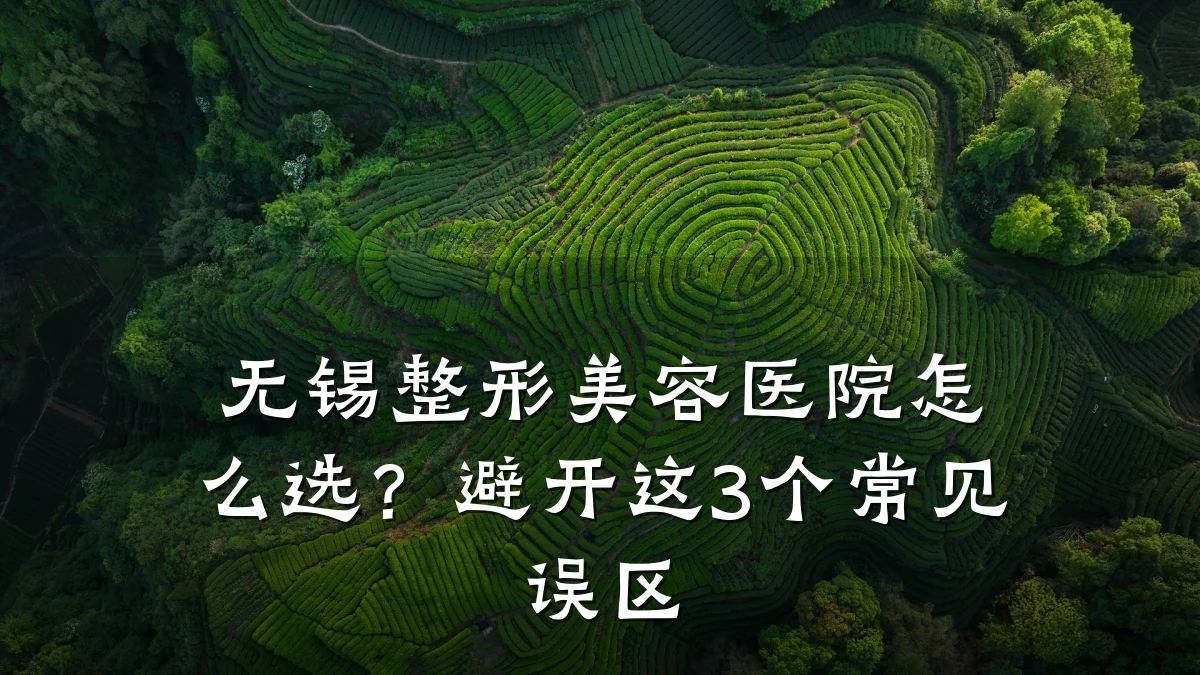 无锡整形美容医院怎么选？避开这3个常见误区