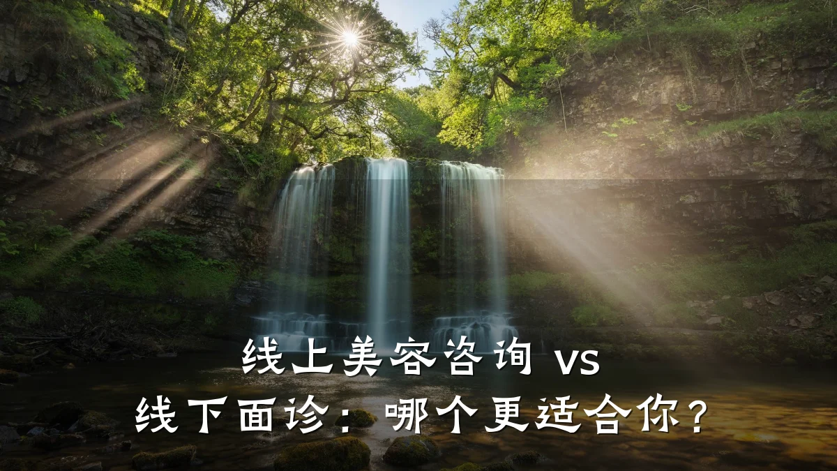 线上美容咨询 vs 线下面诊：哪个更适合你？